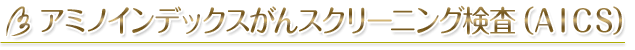 アミノインデックスがんスクリーニング検査（ＡＩＣＳ）